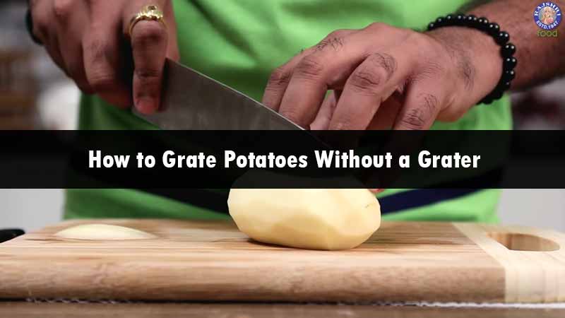 How to Grate Potatoes without a Grater: 8 Different Methods