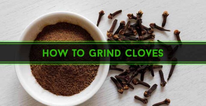 How to Grind Cloves: Easy 7 Methods for Beginners