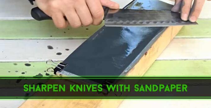 How to Sharpen Knives with Sandpaper: Easy Method Discussed