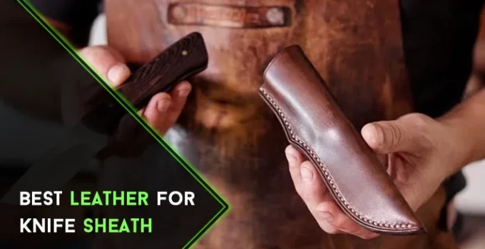 Best Leather for Knife Sheath | Top 5 Picks in 2023