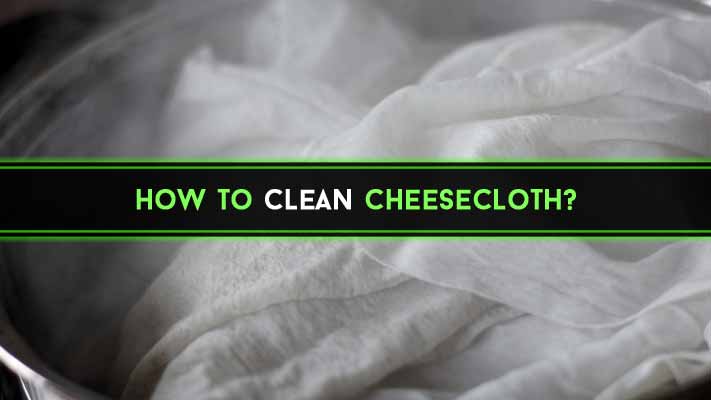 How to Clean Cheesecloth : Super Easy 3 DIY Methods