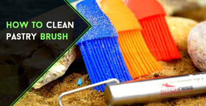 How to Clean Pastry Brush : Easy Guide [ 6 DIY Steps ]
