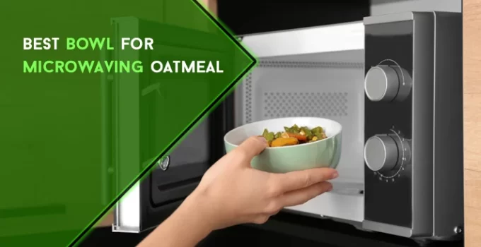 Best Bowl for Microwaving Oatmeal in 2021 [ Top 6 Picks ]